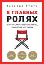 В главных ролях. Найти себя, превратить мечты в планы, прокачать карьеру и жизнь