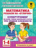 Математика. Решаем на "отлично". Супертренинг по всем темам школьного курса. Три уровня сложности. 1