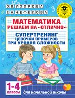 Математика. Решаем на "отлично". Супертренинг. Цепочки примеров. Три уровня сложности. 1-4 классы