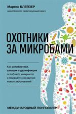 Охотники за микробами. Как антибиотики, санация и дезинфекция ослабляют иммунитет и приводят к разви