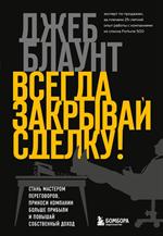 Всегда закрывай сделку!Стань мастером переговоров, приноси компании больше прибыли и повышай собств