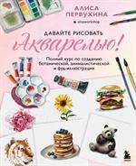 Давайте рисовать акварелью!Полный курс по созданию ботанической, анималистической и фуд-иллюстрации