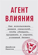 Агент влияния. Как использовать навыки спецслужб, чтобы убеждать, продавать и строить успешный бизне