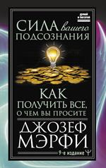 Сила вашего подсознания. Как получить все, о чем вы просите. 9-ое изд. 