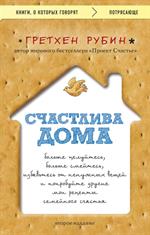 Счастлива дома: Больше целуйтесь, больше смейтесь, избавьтесь от ненужных вещей и попробуйте другие