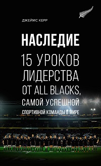 Наследие. 15 уроков лидерства от All Blacks, самой успешной спортивной команды в мире