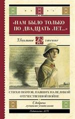 Нам было только по двадцать лет. . . "Стихи поэтов, павших на Великой Отечественной войне