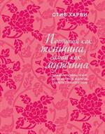 Поступай как женщина, думай как мужчина. Почему мужчины любят, но не женятся, и другие секреты сильн