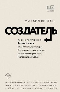 Создатель. Жизнь и приключения Антона Носика, отца Рунета, трикстера, блогера и первопроходца, с опи