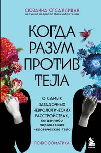 Когда разум против тела. О самых загадочных неврологических расстройствах, когда-либо поражавших чел