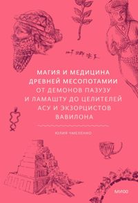 Магия и медицина Древней Месопотамии. От демонов Пазузу и Ламашту до целителей асу и экзорцистов Вав