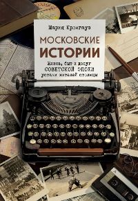 Московские истории. Жизнь, быт и досуг советской эпохи устами жителей столицы