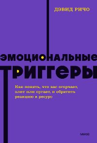 Эмоциональные триггеры. Как понять, что вас огорчает, злит или пугает, и обратить реакцию в ресурс. 