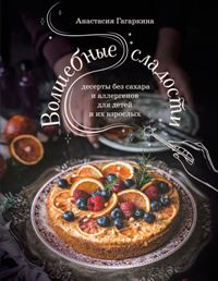 Волшебные сладости: Десерты без сахара и аллергенов для детей и их взрослых