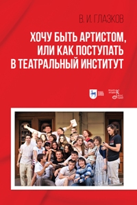 Хочу быть артистом, или Как поступать в театральный институт. Уч. пособие