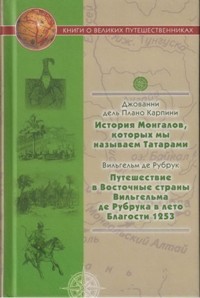 История Монгалов, которых мы называем Татарами; Путешествие в Восточные страны Вильгельма де Рубрука