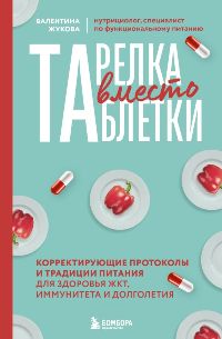 Тарелка вместо таблетки. Корректирующие протоколы и традиции питания для здоровья ЖКТ, иммунитета и